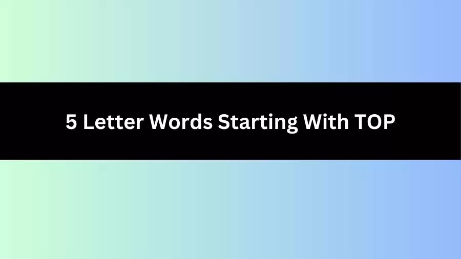 5 Letter Words Starting With TOP, List of 5 Letter Words Starting With TOP