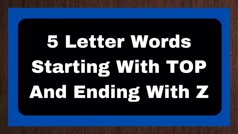 5 Letter Words Starting With TOP And Ending With Z, List of 5 Letter Words Starting With TOP And Ending With Z