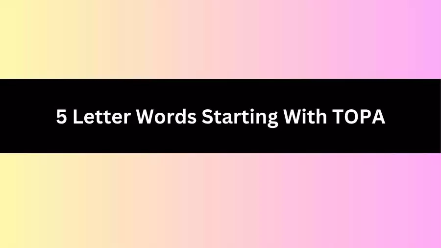 5 Letter Words Starting With TOPA, List of 5 Letter Words Starting With TOPA