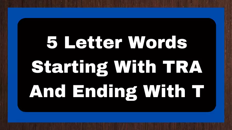 5 Letter Words Starting With TRA And Ending With T, List of 5 Letter Words Starting With TRA And Ending With T