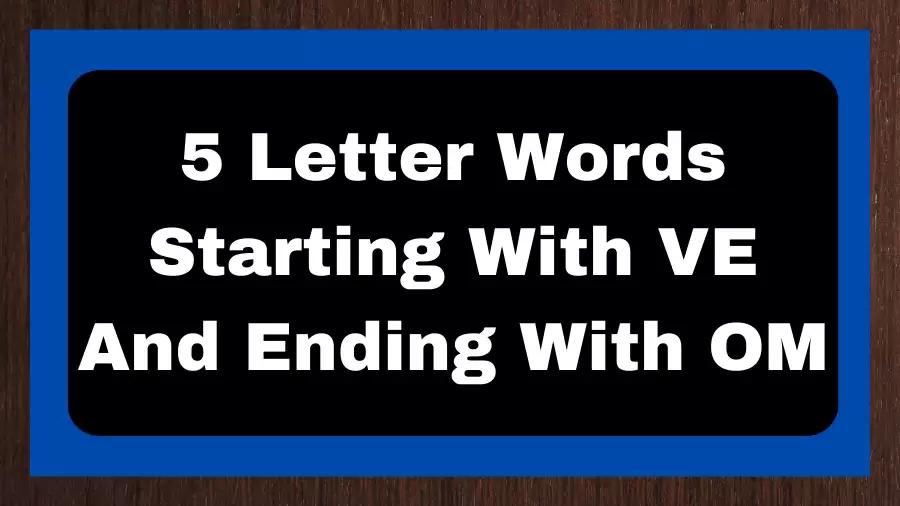 5 Letter Words Starting With VE And Ending With OM, List of 5 Letter Words Starting With VE And Ending With OM