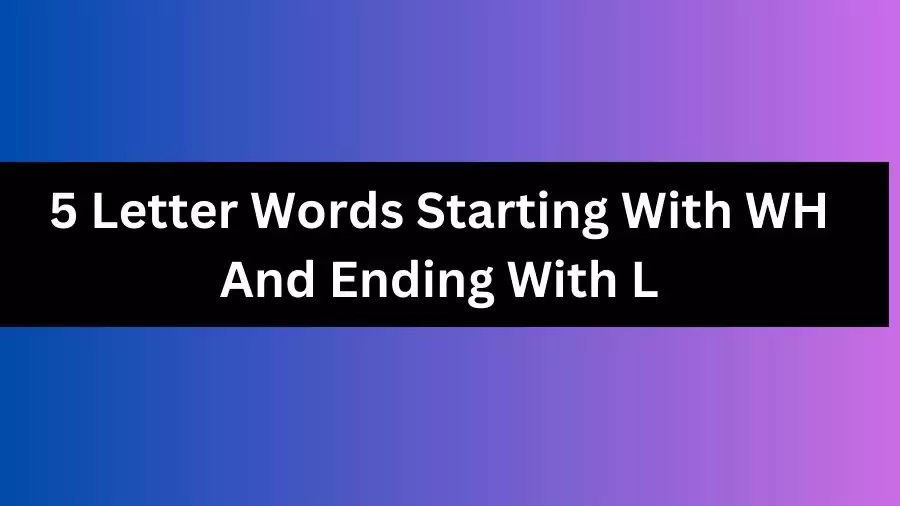 5 Letter Words Starting With WH And Ending With L, List of 5 Letter Words Starting With WH And Ending With L
