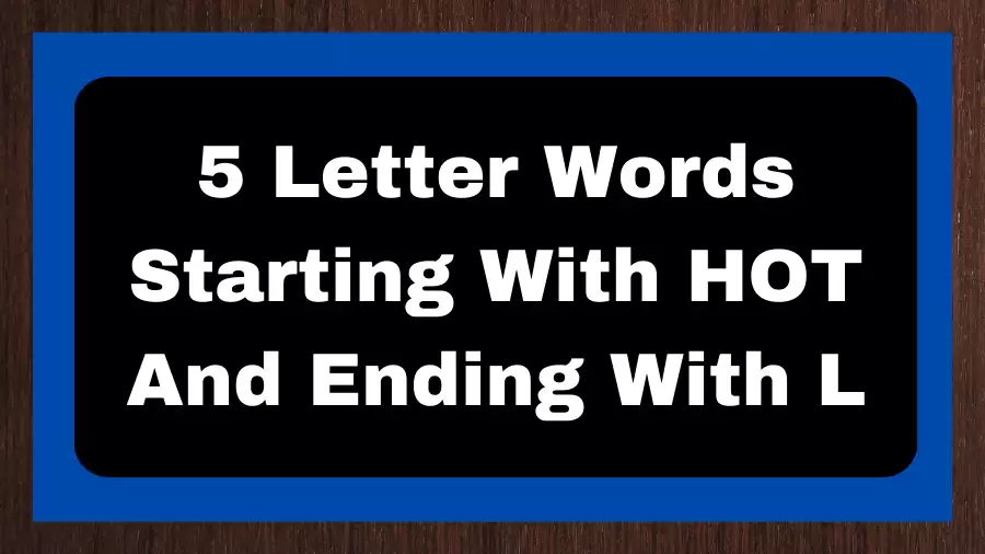 5 Letter Words Starting With HOT And Ending With L, List of 5 Letter Words Starting With HOT And Ending With L