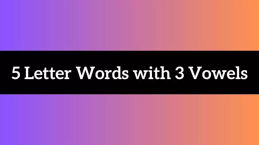 5 Letter Words with 3 Vowels All Words List