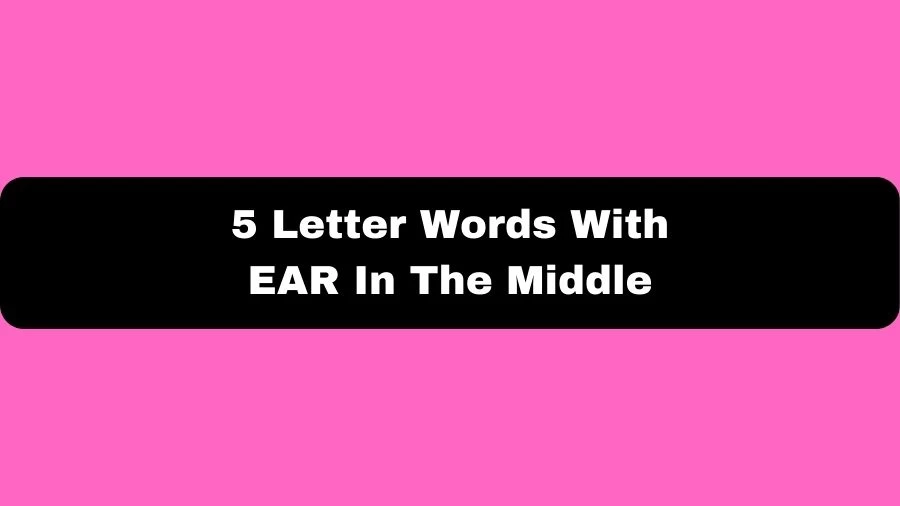 5 Letter Words With EAR In The Middle, List of 5 Letter Words With EAR In The Middle