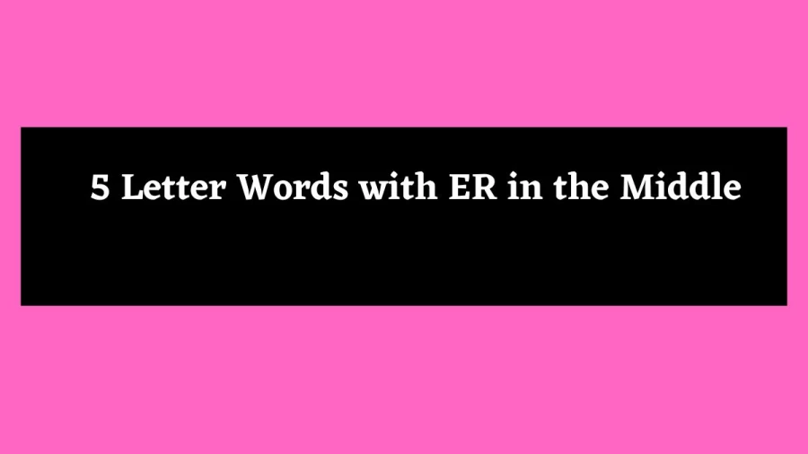 5 Letter Words with ER in the Middle - Wordle Hint