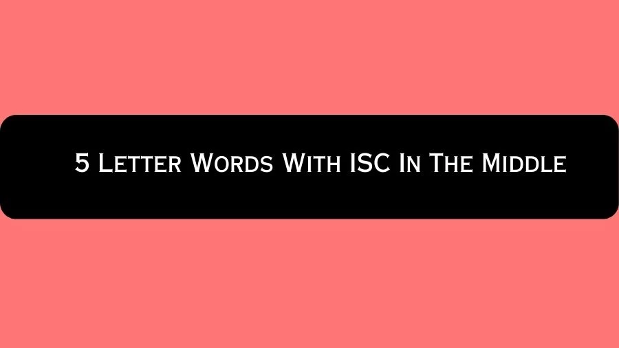 5 Letter Words With ISC In The Middle, List of 5 Letter Words With ISC In The Middle