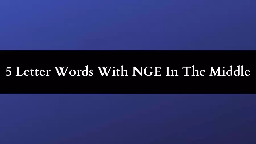 5 Letter Words With NGE In The Middle All Words List