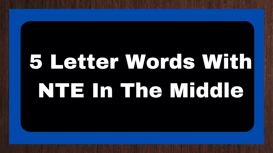 5 Letter Words With NTE In The Middle, List of 5 Letter Words With NTE In The Middle