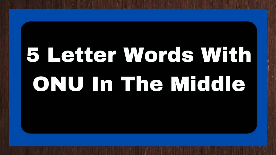 5 Letter Words With ONU In The Middle, List of 5 Letter Words With ONU In The Middle