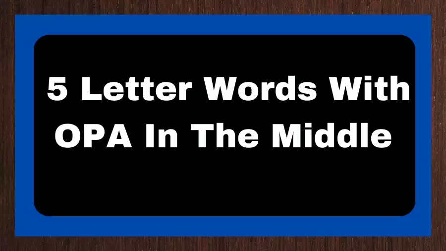 5 Letter Words With OPA In The Middle, List of 5 Letter Words With OPA In The Middle