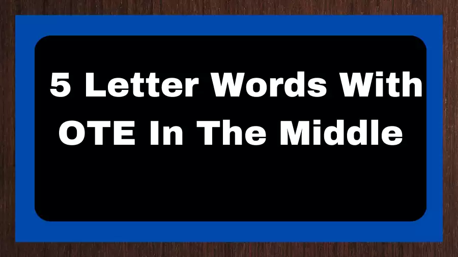 5 Letter Words With OTE In The Middle, List of 5 Letter Words With OTE In The Middle