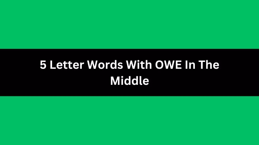5 Letter Words With OWE In The Middle, List of 5 Letter Words With OWE In The Middle