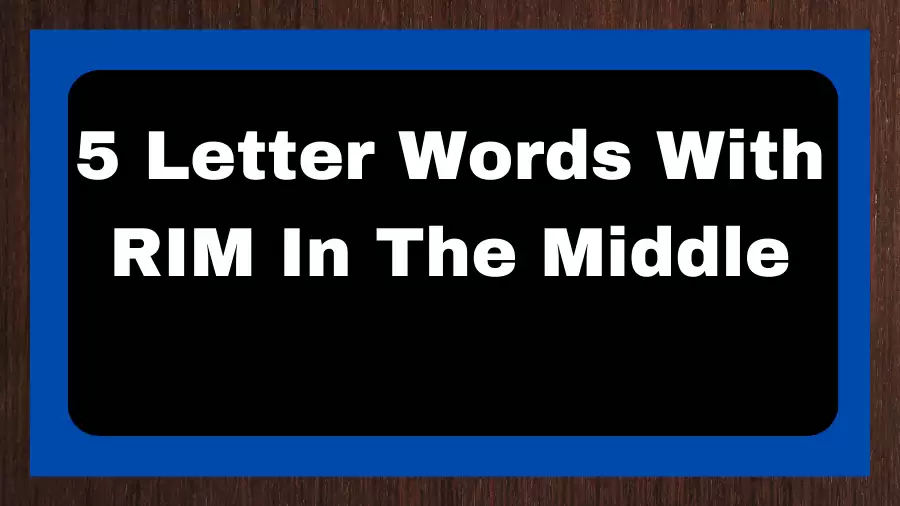 5 Letter Words With RIM In The Middle, List of 5 Letter Words With RIM In The Middle