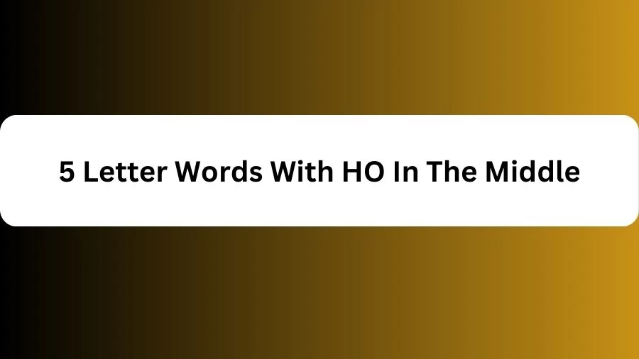 5 Letter Words With HO In The Middle, List of 5 Letter Words With HO In The Middle
