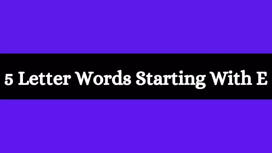 5 Letter Words Starts With E All Words List