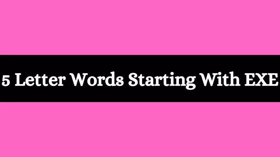 5 Letter Words Starts With EXE All Words List