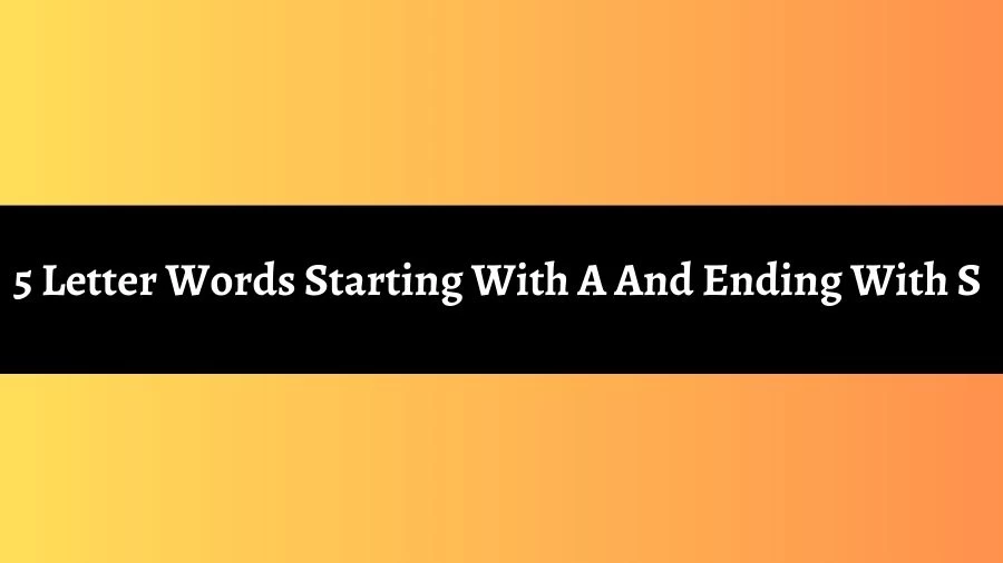 5 Letter Words Starting With A And Ending With S, List of 5 Letter Words Starting With A And Ending With S