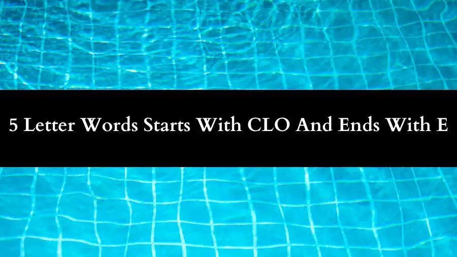 5 Letter Words Starts With CLO And Ends With E All Words List