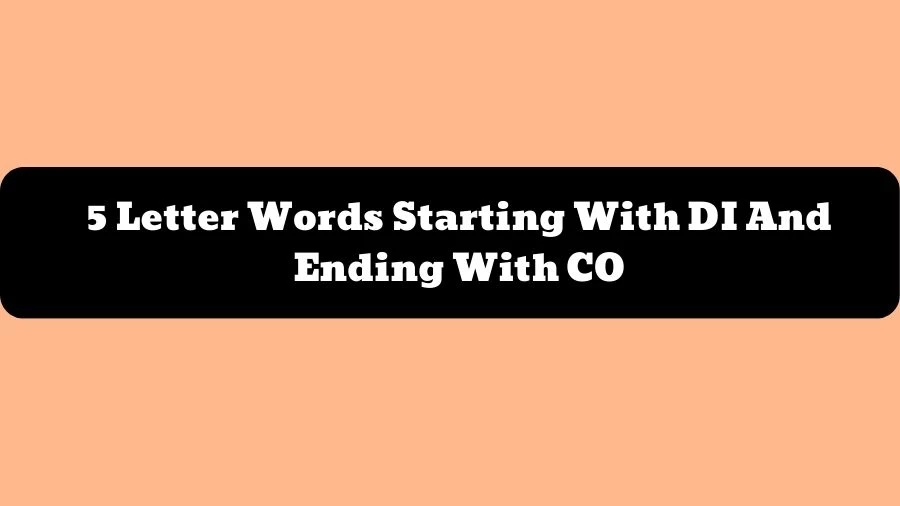 5 Letter Words Starting With DI And Ending With CO, List of 5 Letter Words Starting With DI And Ending With CO