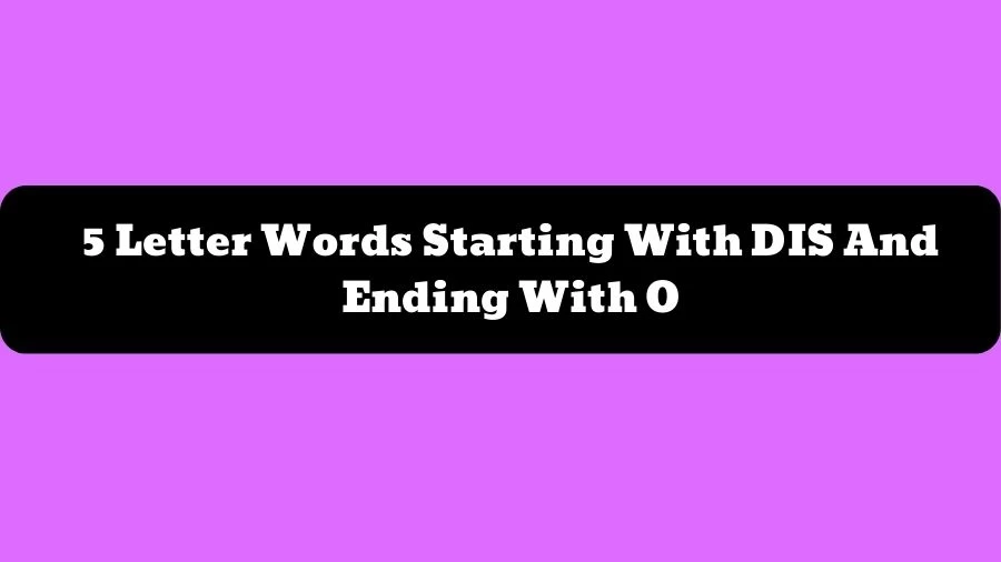 5 Letter Words Starting With DIS And Ending With O, List of 5 Letter Words Starting With DIS And Ending With O