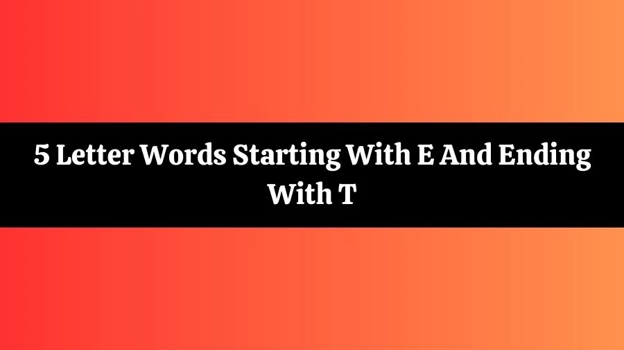 5 Letter Words Starting With E And Ending With T List of 5 Letter Words Starting With E And Ending With T