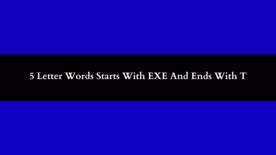 5 Letter Words Starts With EXE And Ends With T All Words List