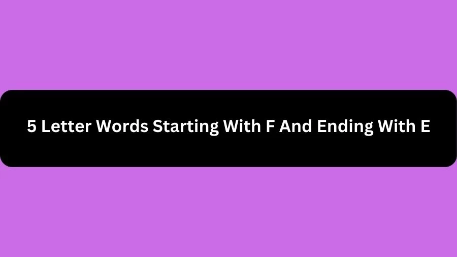 5 Letter Words Starting With F And Ending With E, List of 5 Letter Words Starting With F And Ending With E