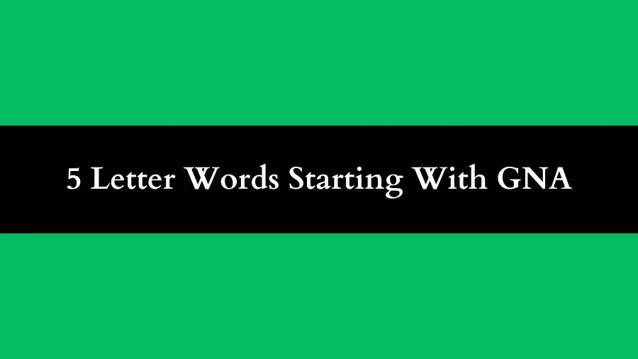5 Letter Words Starting With GNA, List of 5 Letter Words Starting With GNA