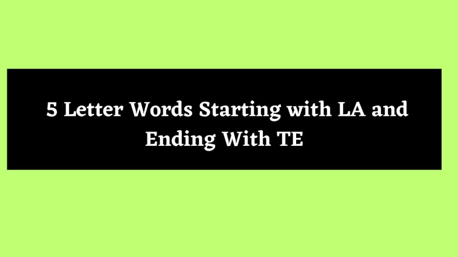 5 Letter Words Starting with LA and Ending With TE - Wordle Hint