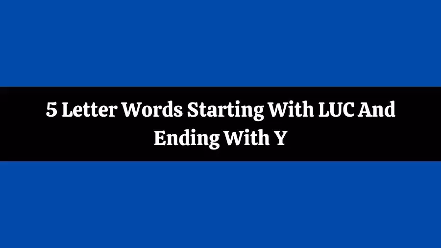 5 Letter Words Starting With LUC And Ending With Y All Words List