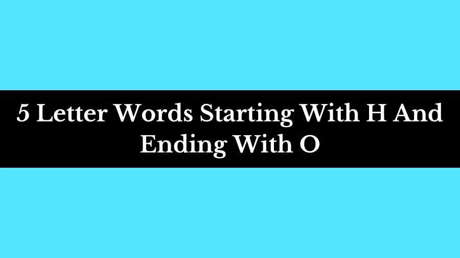 5 Letter Words Starting With H And Ending With O List of 5 Letter Words Starting With H And Ending With O