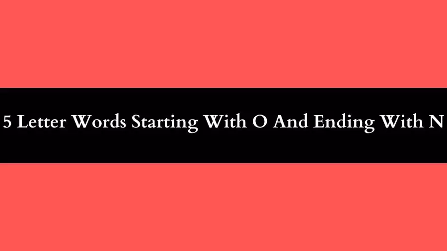 5 Letter Words Starting With O And Ending With N, List of 5 Letter Words Starting With O And Ending With N