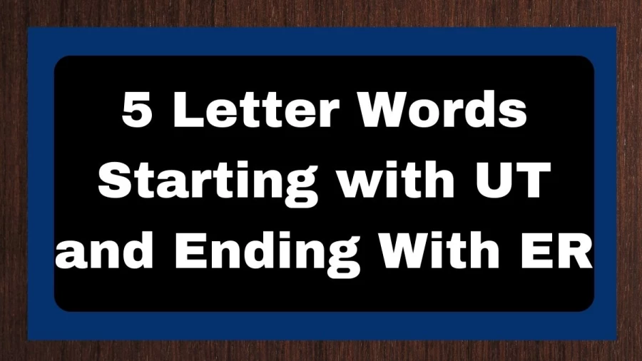 5 Letter Words Starting with UT and Ending With ER - Wordle Hint