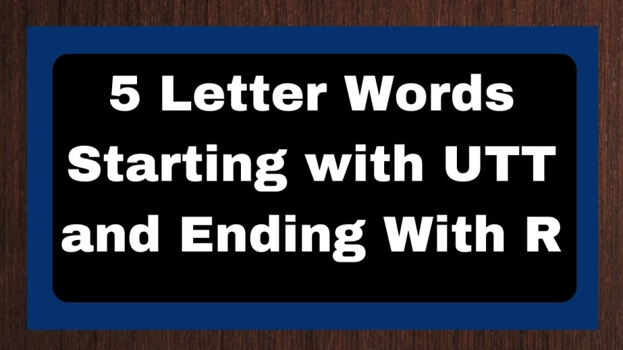 5 Letter Words Starting with UTT and Ending With R - Wordle Hint