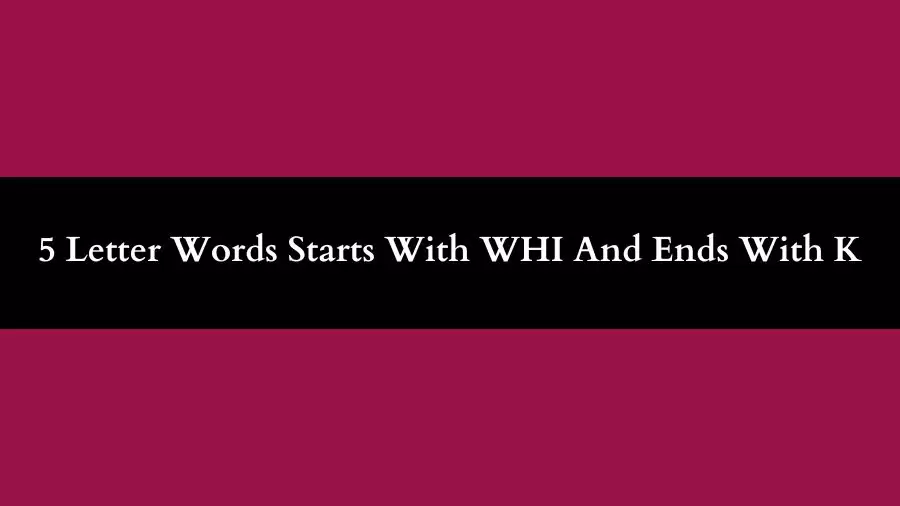 5 Letter Words Starts With WHI And Ends With K All Words List