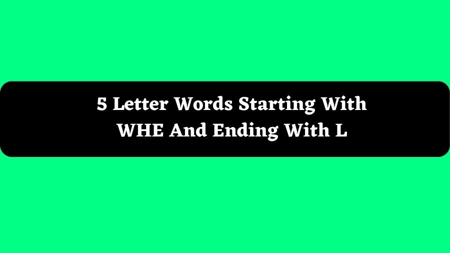 5 Letter Words Starting With WHE And Ending With L, List of 5 Letter Words Starting With WHE And Ending With L