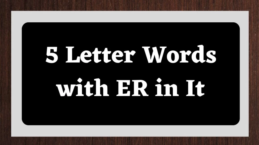 5 Letter Words with ER in It- Wordle Hint