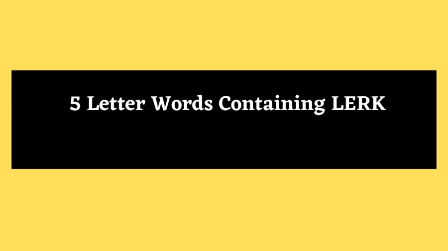 5 Letter Words Containing LERK - Wordle Hint