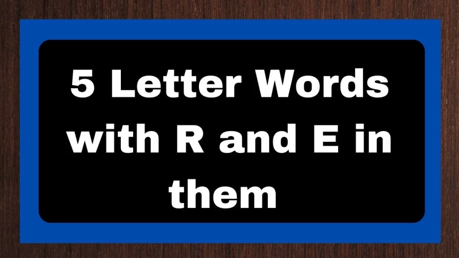 5 Letter Words with R and E in them - Wordle Hint