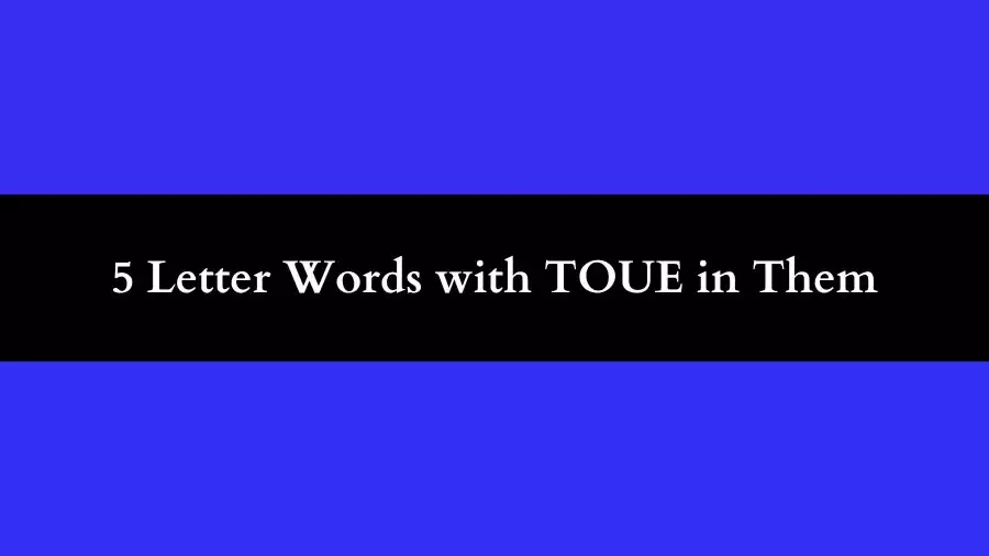 5 Letter Words with TOUE in Them All Words List