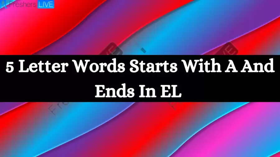 5 Letter Words Starts With A And Ends In EL All Words List