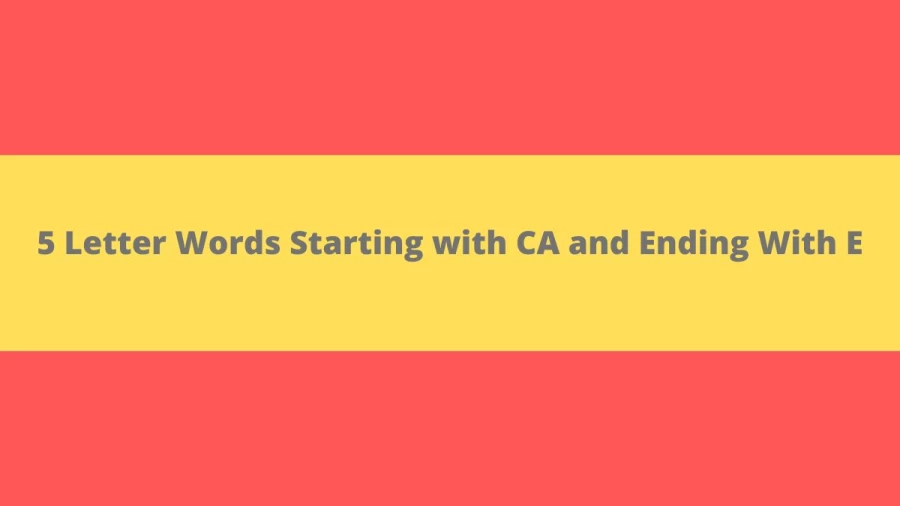5 Letter Words Starting with CA and Ending With E - Wordle Hint