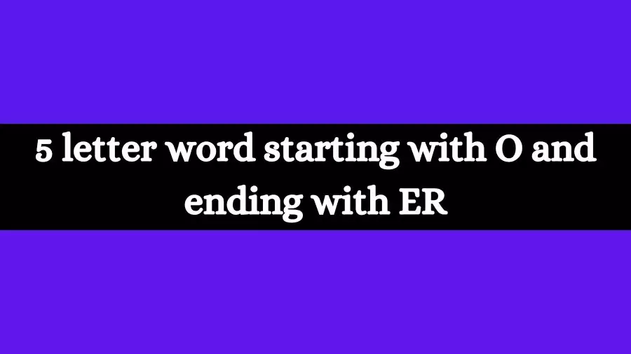 5 Letter Words Starts With O And Ends With ER All Words List