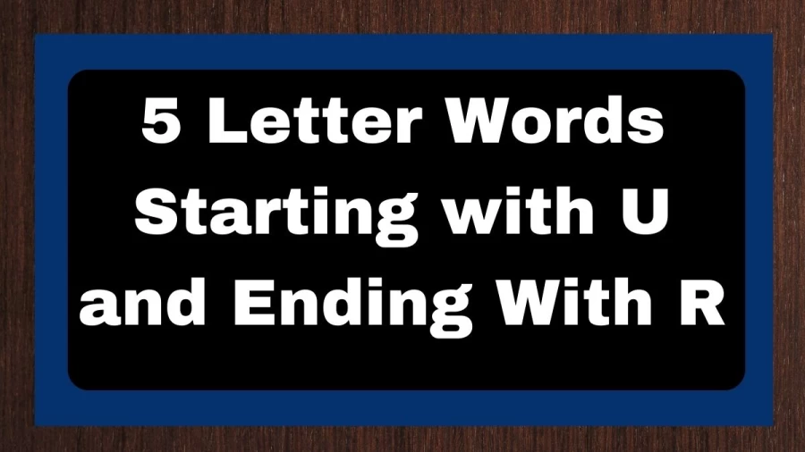 5 Letter Words Starting with U and Ending With R - Wordle Hint