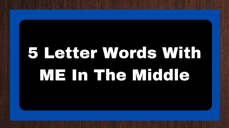 5 Letter Words With ME in the Middle, List of 5 Letter Words With ME in the Middle