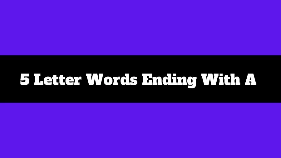 5 Letter Words Ending With A List of 5 Letter Words Ending With A