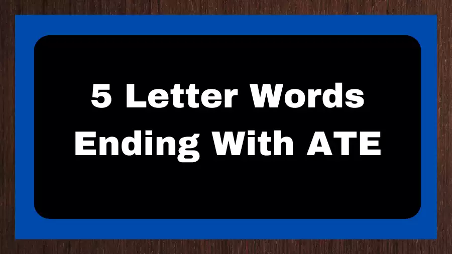 5 Letter Words Ending With ATE, List of 5 Letter Words Ending With ATE