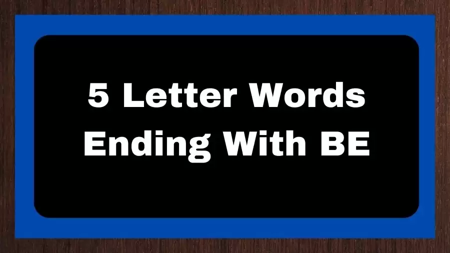 5 Letter Words Ending With BE, List of 5 Letter Words Ending With BE