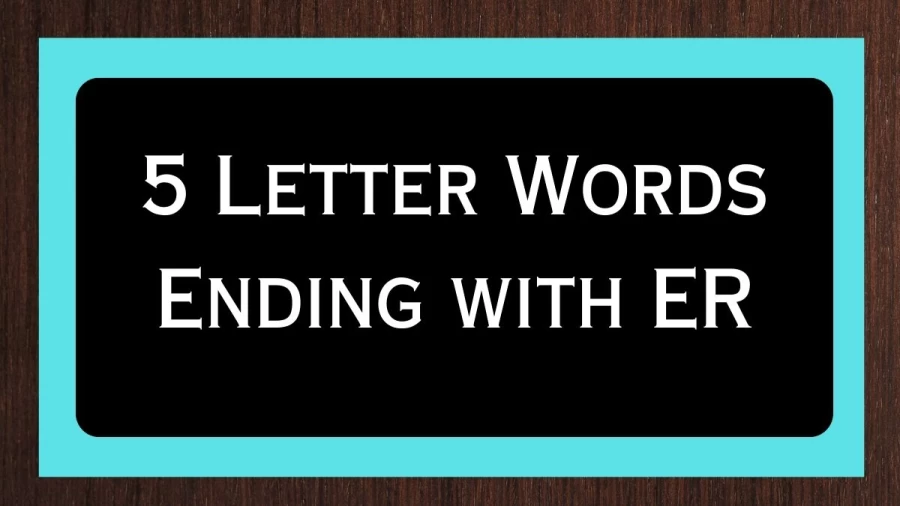 5 Letter Words Ending with ER - Wordle Hint